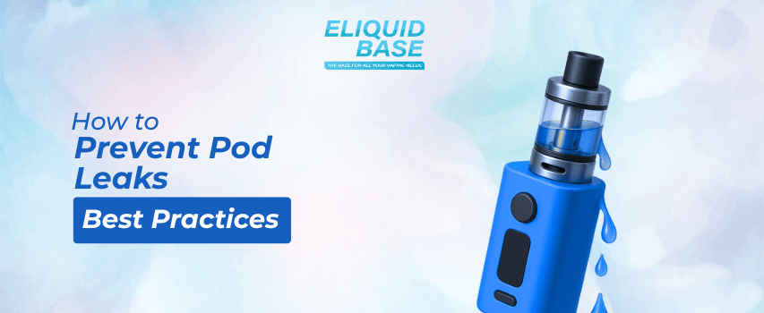 How to Prevent Pod Leaks - Best Practices - Eliquid Base